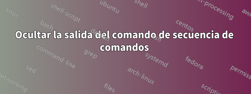 Ocultar la salida del comando de secuencia de comandos