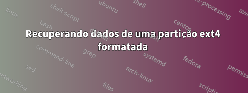 Recuperando dados de uma partição ext4 formatada
