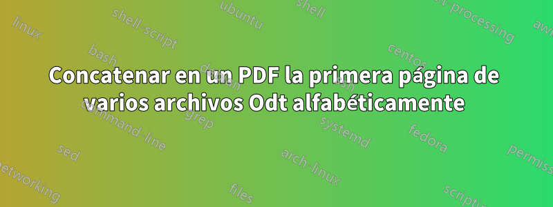 Concatenar en un PDF la primera página de varios archivos Odt alfabéticamente