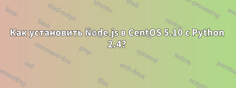 Как установить Node.js в CentOS 5.10 с Python 2.4?