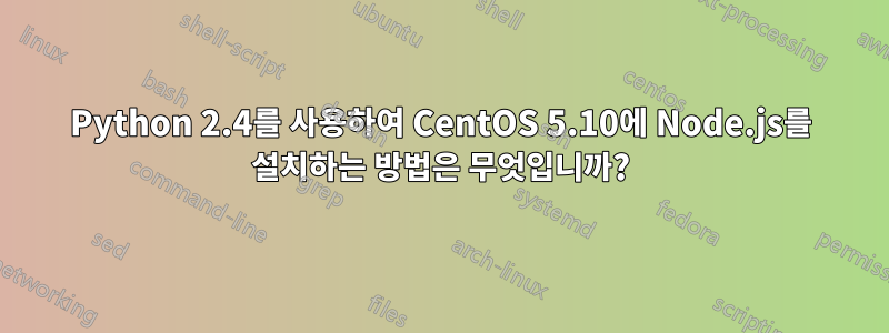 Python 2.4를 사용하여 CentOS 5.10에 Node.js를 설치하는 방법은 무엇입니까?