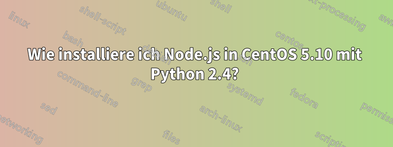 Wie installiere ich Node.js in CentOS 5.10 mit Python 2.4?