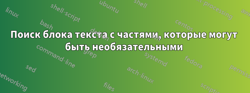 Поиск блока текста с частями, которые могут быть необязательными