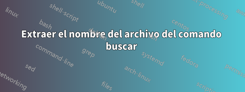 Extraer el nombre del archivo del comando buscar