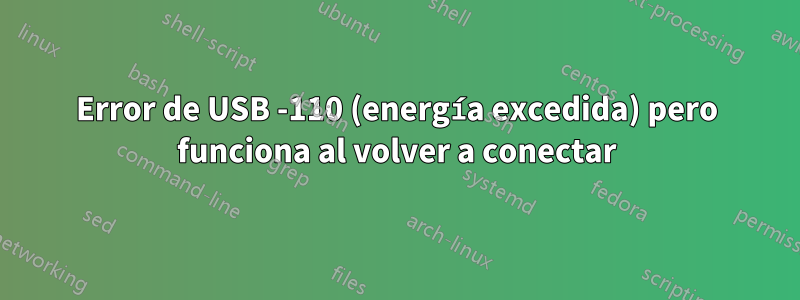 Error de USB -110 (energía excedida) pero funciona al volver a conectar