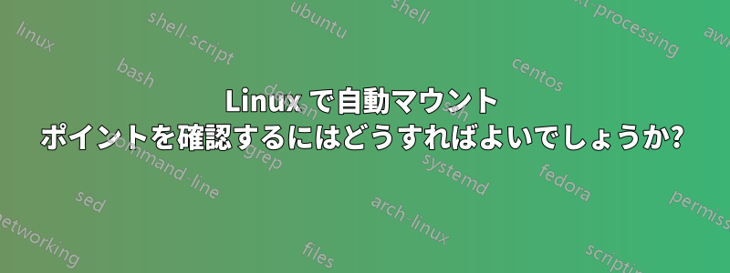 Linux で自動マウント ポイントを確認するにはどうすればよいでしょうか?