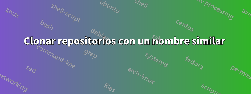 Clonar repositorios con un nombre similar