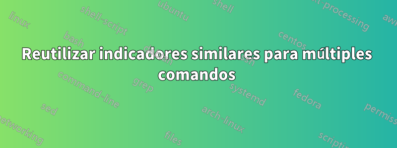 Reutilizar indicadores similares para múltiples comandos