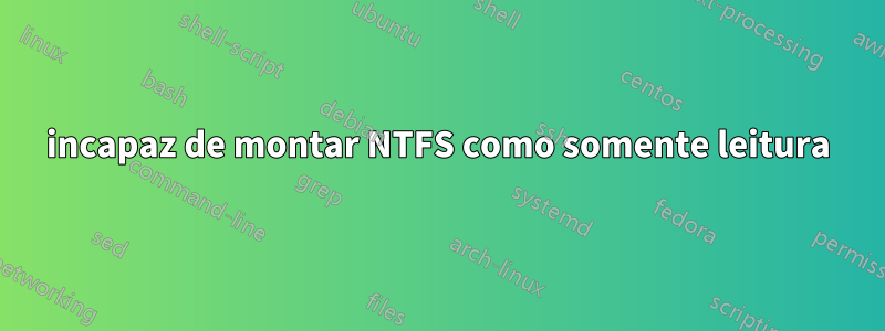 incapaz de montar NTFS como somente leitura