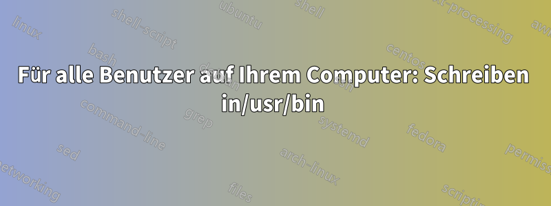 Für alle Benutzer auf Ihrem Computer: Schreiben in/usr/bin