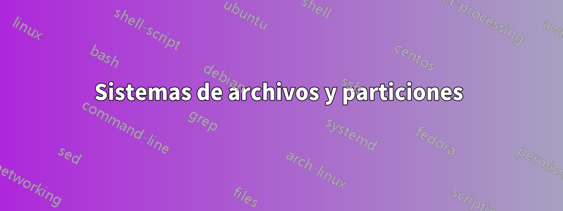 Sistemas de archivos y particiones