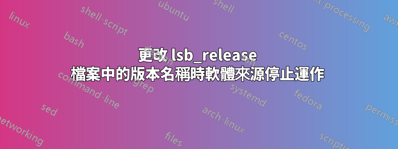 更改 lsb_release 檔案中的版本名稱時軟體來源停止運作