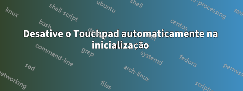 Desative o Touchpad automaticamente na inicialização