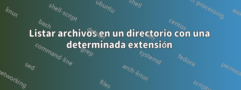 Listar archivos en un directorio con una determinada extensión