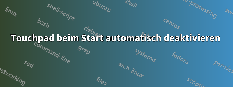 Touchpad beim Start automatisch deaktivieren