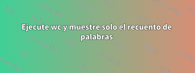 Ejecute wc y muestre solo el recuento de palabras