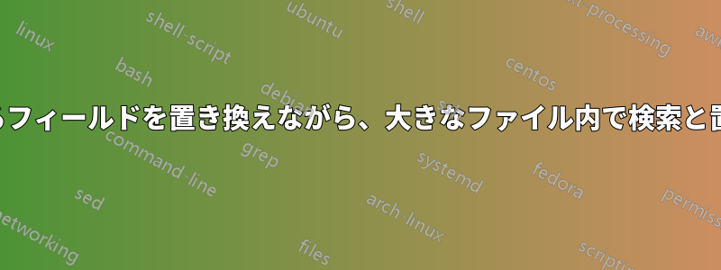 別のファイルに存在するフィールドを置き換えながら、大きなファイル内で検索と置換を行う最も速い方法