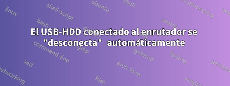 El USB-HDD conectado al enrutador se "desconecta" automáticamente