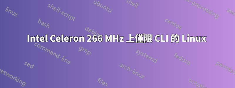 Intel Celeron 266 MHz 上僅限 CLI 的 Linux
