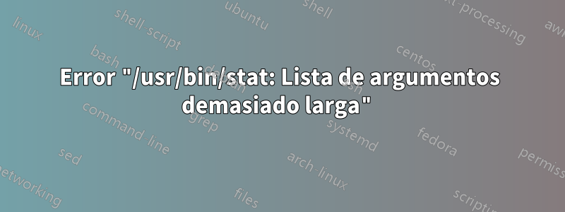 Error "/usr/bin/stat: Lista de argumentos demasiado larga"