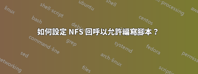 如何設定 NFS 回呼以允許編寫腳本？
