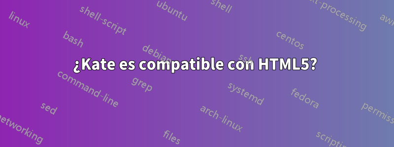 ¿Kate es compatible con HTML5?