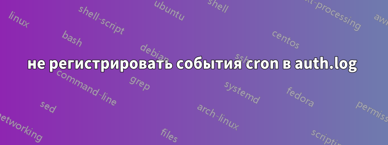 не регистрировать события cron в auth.log