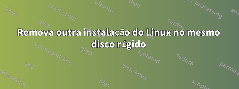 Remova outra instalação do Linux no mesmo disco rígido
