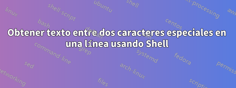 Obtener texto entre dos caracteres especiales en una línea usando Shell