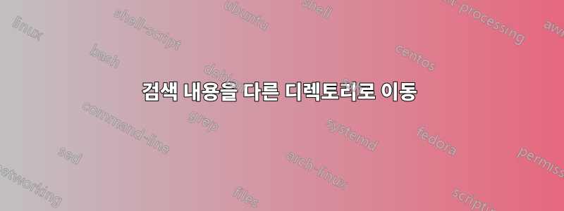 검색 내용을 다른 디렉토리로 이동