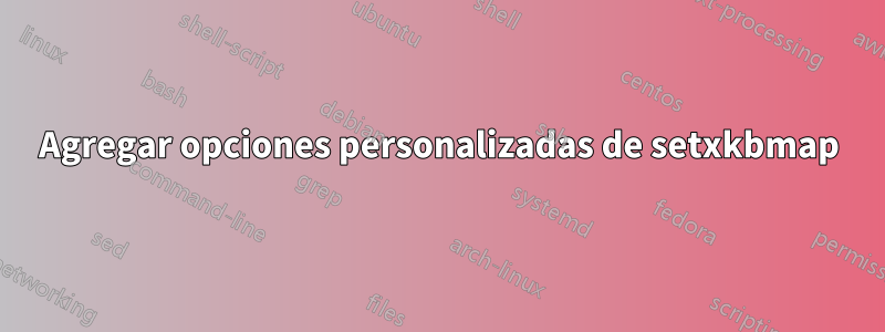 Agregar opciones personalizadas de setxkbmap