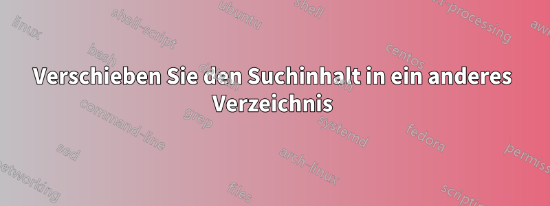 Verschieben Sie den Suchinhalt in ein anderes Verzeichnis