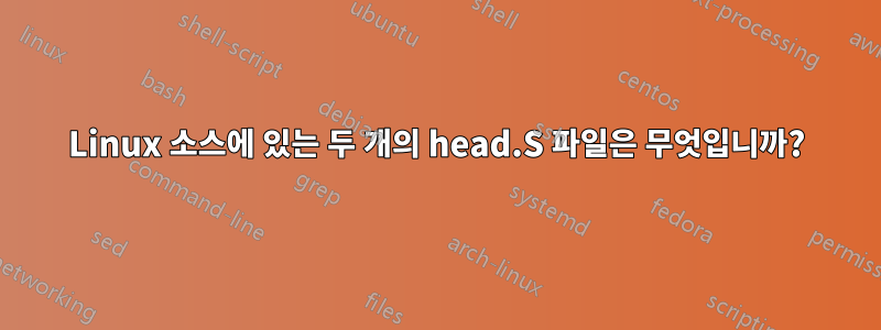 Linux 소스에 있는 두 개의 head.S 파일은 무엇입니까?