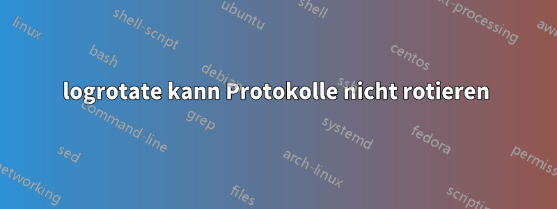 logrotate kann Protokolle nicht rotieren