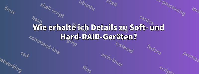 Wie erhalte ich Details zu Soft- und Hard-RAID-Geräten?