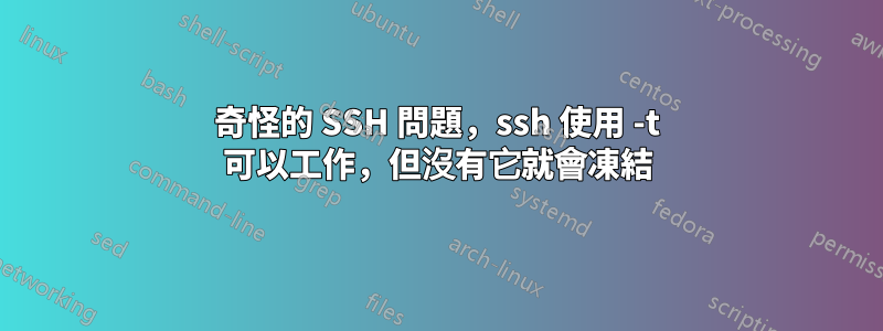 奇怪的 SSH 問題，ssh 使用 -t 可以工作，但沒有它就會凍結