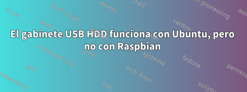 El gabinete USB HDD funciona con Ubuntu, pero no con Raspbian