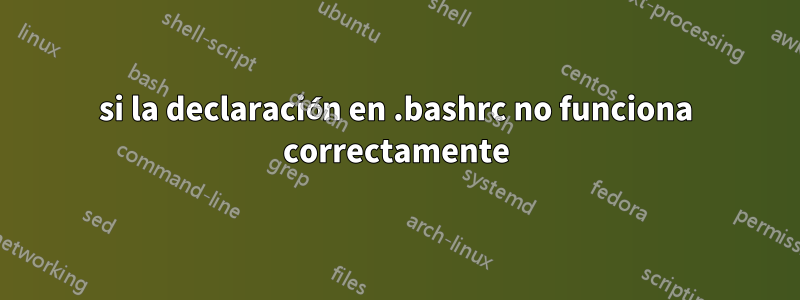 si la declaración en .bashrc no funciona correctamente