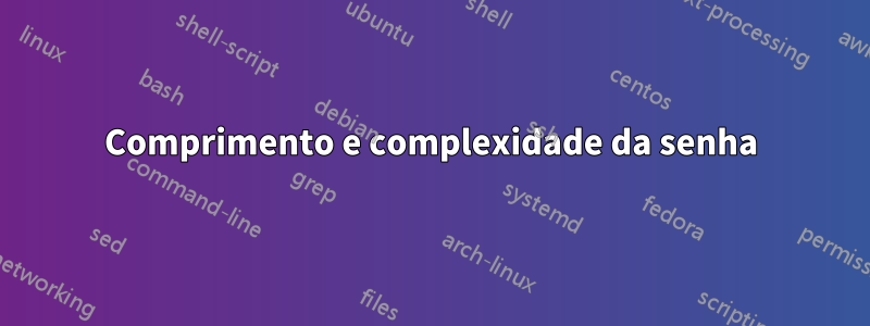 Comprimento e complexidade da senha