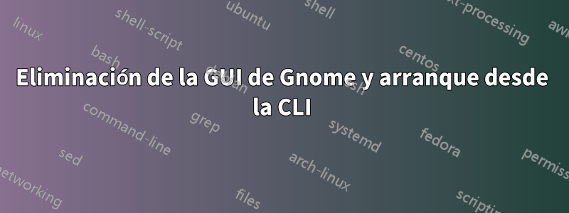 Eliminación de la GUI de Gnome y arranque desde la CLI