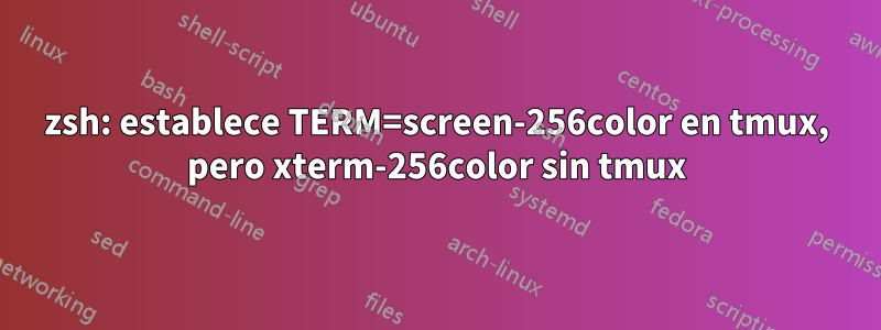 zsh: establece TERM=screen-256color en tmux, pero xterm-256color sin tmux