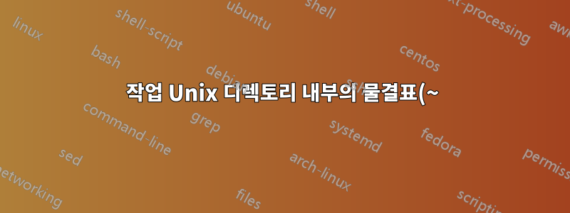 작업 Unix 디렉토리 내부의 물결표(~)
