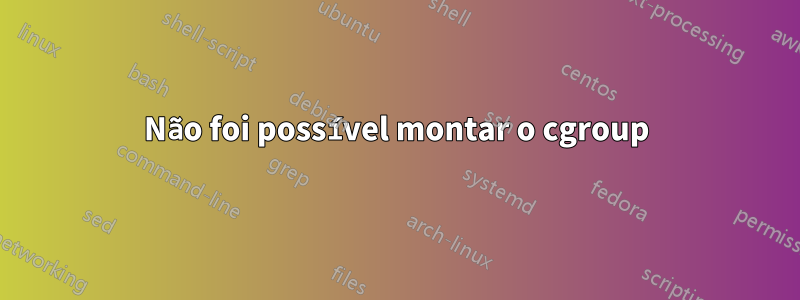 Não foi possível montar o cgroup