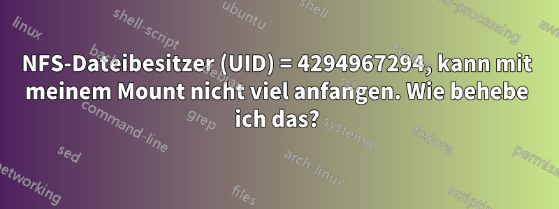 NFS-Dateibesitzer (UID) = 4294967294, kann mit meinem Mount nicht viel anfangen. Wie behebe ich das?