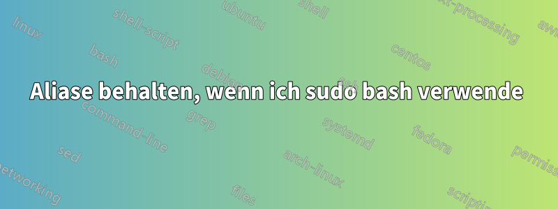Aliase behalten, wenn ich sudo bash verwende