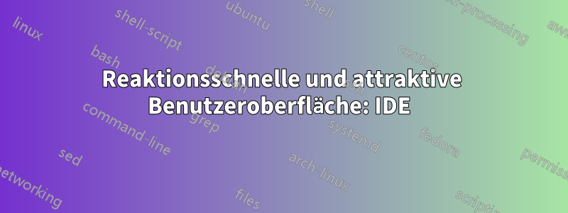 Reaktionsschnelle und attraktive Benutzeroberfläche: IDE 