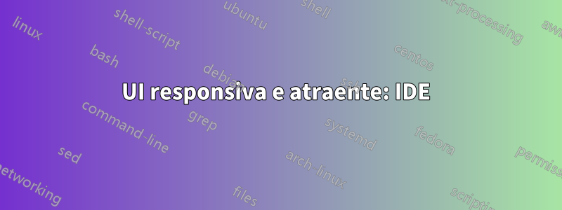 UI responsiva e atraente: IDE 