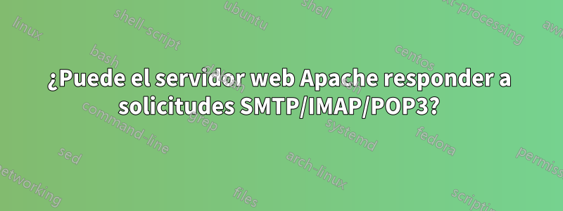 ¿Puede el servidor web Apache responder a solicitudes SMTP/IMAP/POP3?