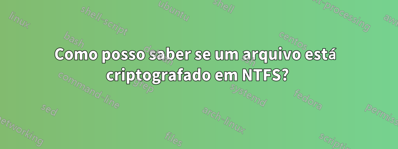 Como posso saber se um arquivo está criptografado em NTFS?