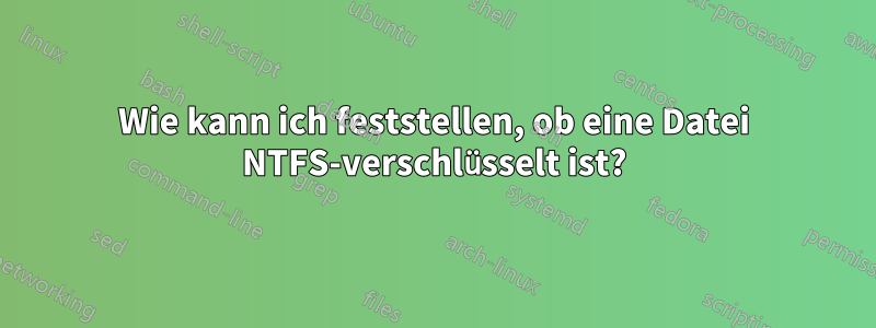 Wie kann ich feststellen, ob eine Datei NTFS-verschlüsselt ist?